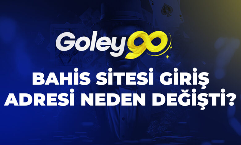 Goley90 Bahis Sitesi Giriş Adresi Neden Değişti?