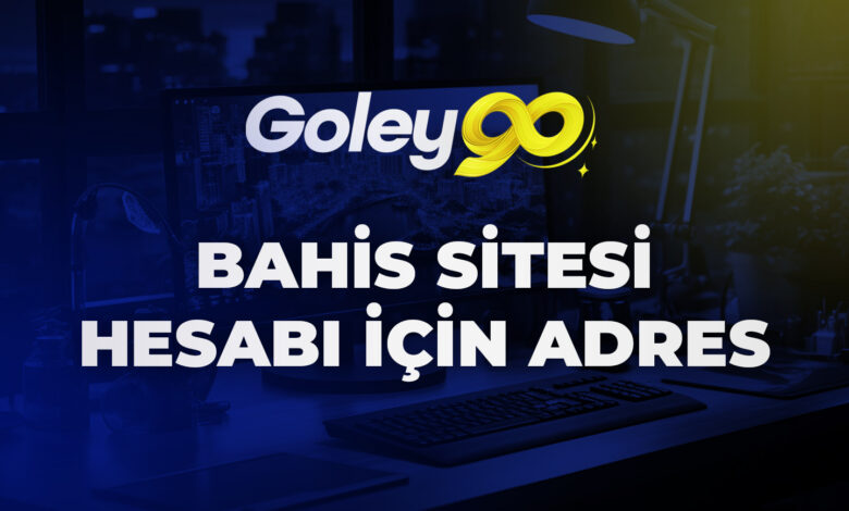 Goley90 Bahis Sitesi Hesabı İçin Adres 1 Goley90 Bahis Sitesi Hesabı İçin Adres