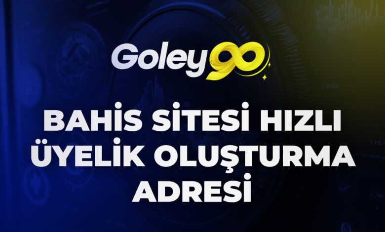 Goley90 Bahis Sitesi Hızlı Üyelik Oluşturma Adresi