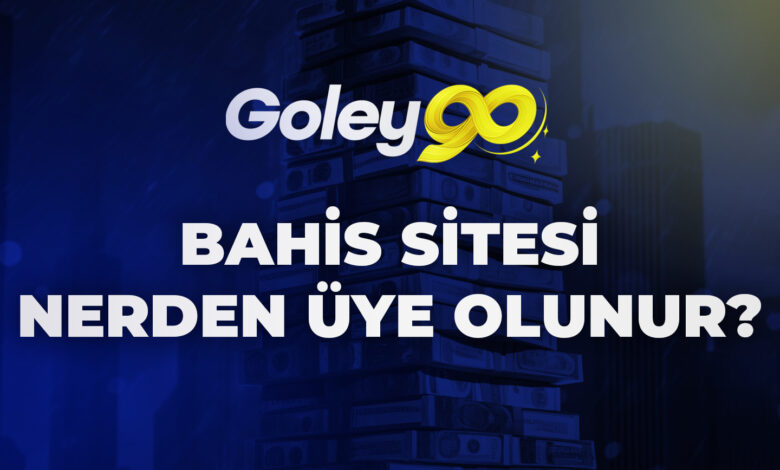 Goley90 Bahis Sitesine Nerden Üye Olunur?