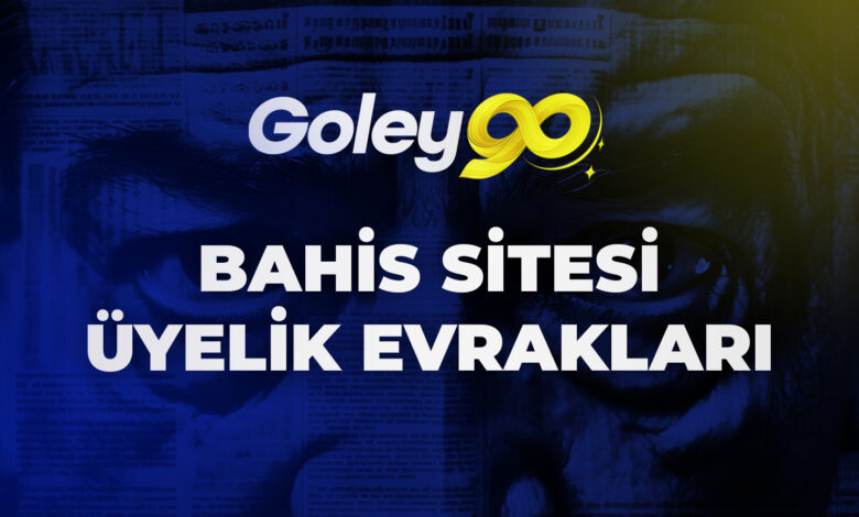 Goley90 Bahis Sitesi Üyelik Evrakları 1 Goley90 Bahis Sitesi Üyelik Evrakları