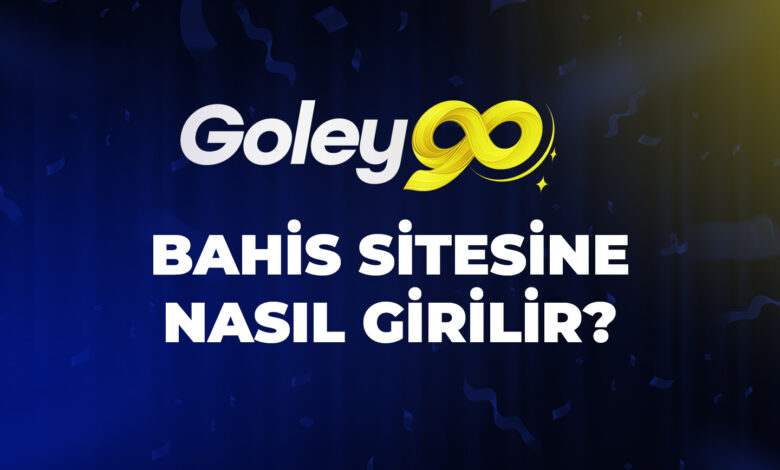 Goley90 Bahis Sitesine Nasıl Giriş Yapılır?