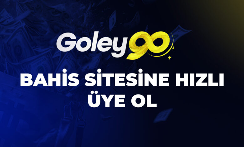 Goley90 Bahis Sitesine Hızlı Üye Ol